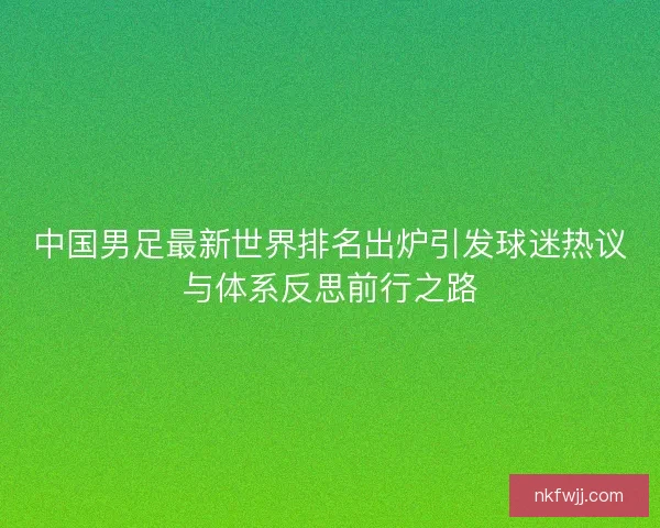 中国男足最新世界排名出炉引发球迷热议与体系反思前行之路